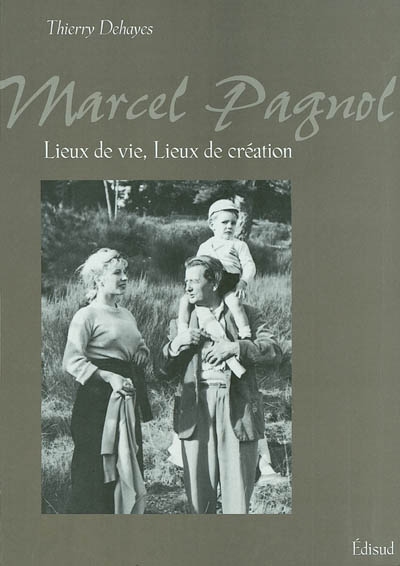 Marcel Pagnol : lieux de vie, lieux de création