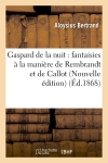 Gaspard de la nuit : fantaisies à la manière de Rembrandt et de Callot (Nouvelle édition) (Ed.1868)