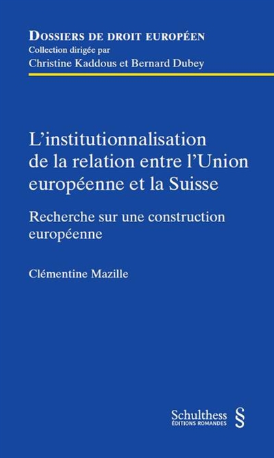 L'institutionnalisation de la relation entre l'Union européenne et la Suisse : recherche sur une construction européenne