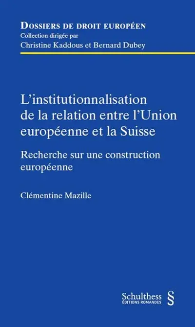 L'institutionnalisation de la relation entre l'Union européenne et la Suisse : recherche sur une construction européenne