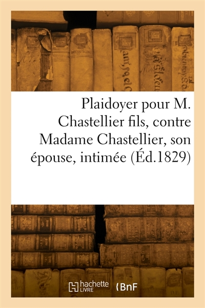 Plaidoyer pour M. Chastellier fils, contre Madame Chastellier, son épouse, intimée