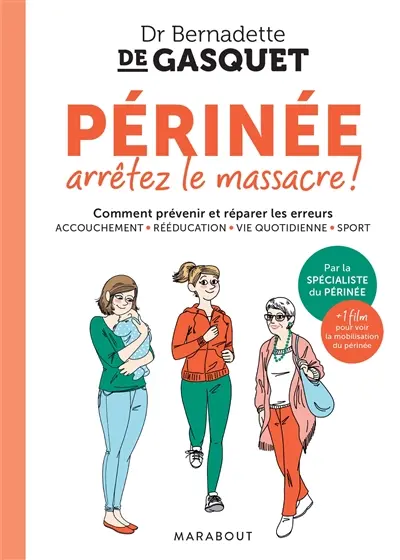 Périnée, arrêtez le massacre ! : comment prévenir et réparer les erreurs : accouchement, rééducation, vie quotidienne, sport