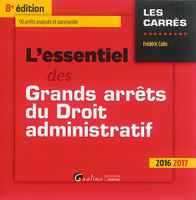 L'essentiel des grands arrêts du droit administratif : 90 arrêts analysés et commentés : 2016-2017