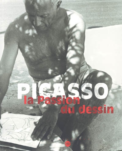 Picasso : la passion du dessin : exposition à Paris, Musée Picasso, 27 septembre 2005-9 janvier 2006 et à Barcelone, Museu Picasso, 8 février-8 mai 2006