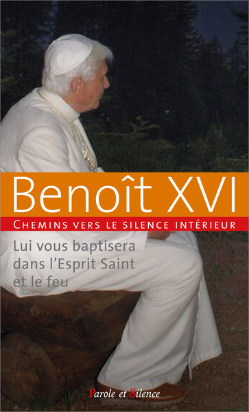 Chemins vers le silence intérieur avec Benoît XVI : lui vous baptisera dans l'Esprit saint et le feu