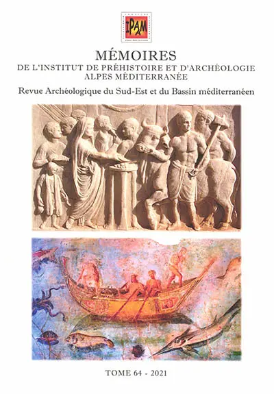Mémoires de l'Institut de préhistoire et d'archéologie Alpes Méditerranée : revue archéologique du sud-est de la France et du bassin méditerranéen. Vol. 64