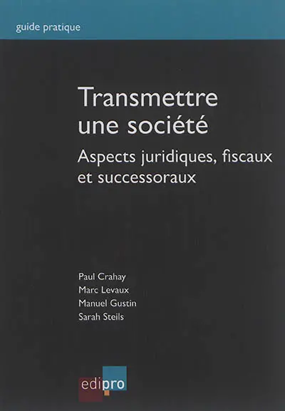 Transmettre une société : aspects juridiques, fiscaux et successoraux