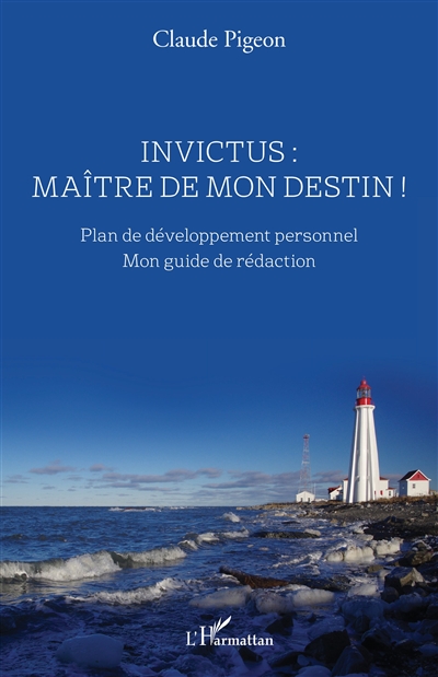 Invictus : maître de mon destin ! : plan de développement personnel, mon guide de rédaction