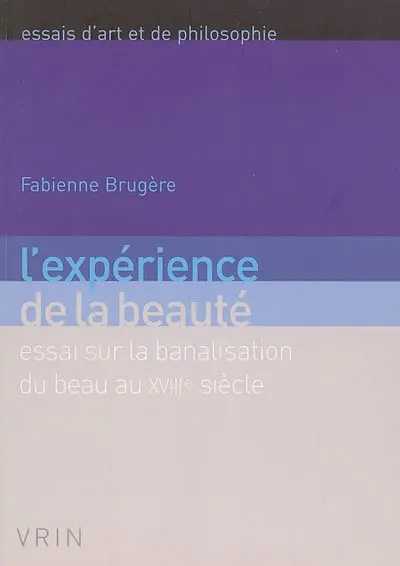 L'expérience de la beauté : essai sur la banalisation du beau au XVIIIe siècle