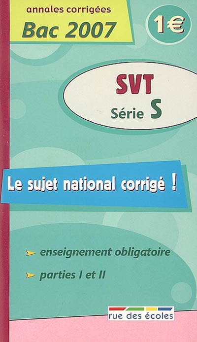 SVT série S : annales corrigées bac 2007 : enseignement obligatoire, parties I et II