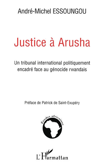 Justice à Arusha : un tribunal international politiquement encadré face au génocide rwandais