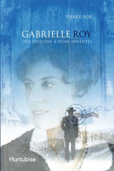 Gabrielle Roy : histoire à peine inventée