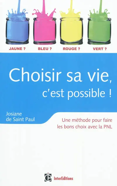 Choisir sa vie, c'est possible ! : une méthode pour faire les bons choix avec la PNL