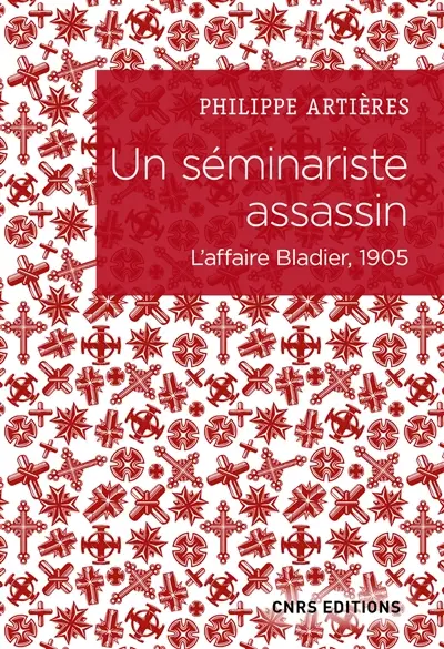 Un séminariste assassin : l'affaire Bladier, 1905