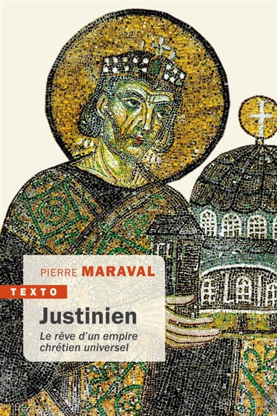 Justinien : le rêve d'un empire chrétien universel - Pierre Maraval
