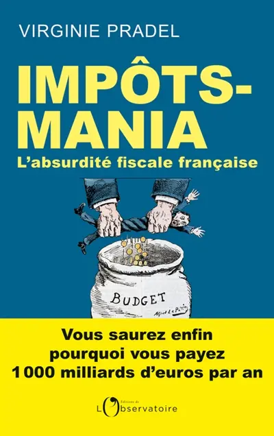 Impôts-mania : l'absurdité fiscale française Impôts-mania : l'absurdité fiscale française