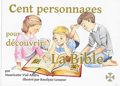 Cent personnages pour découvrir la Bible : mon premier dictionnaire chrétien