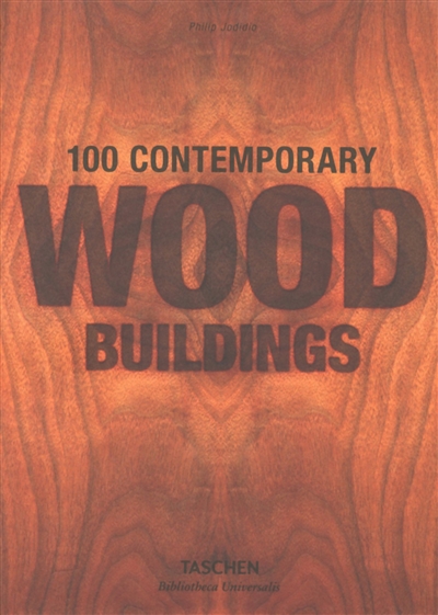 100 contemporary wood buildings. 100 zeitgenössische Holzbauten. 100 bâtiments contemporains en bois