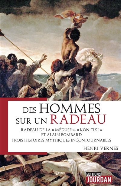 Des hommes sur un radeau : radeau de la Méduse, Kon-Tiki et Alain Bombard, trois histoires mythiques incontournables