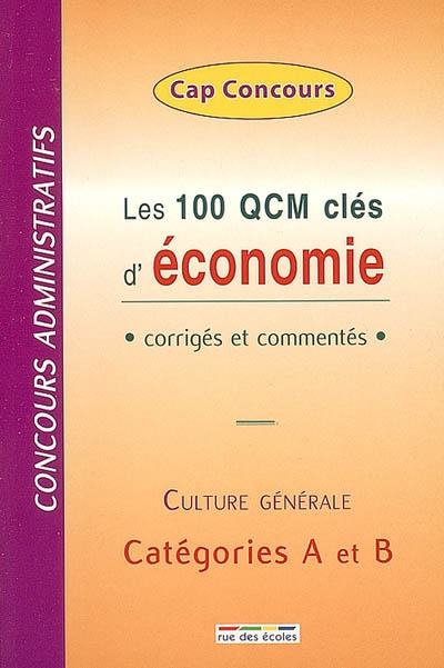 Les 100 QCM clés d'économie : corrigés et commentés : concours administratifs, culture générale, catégories A et B