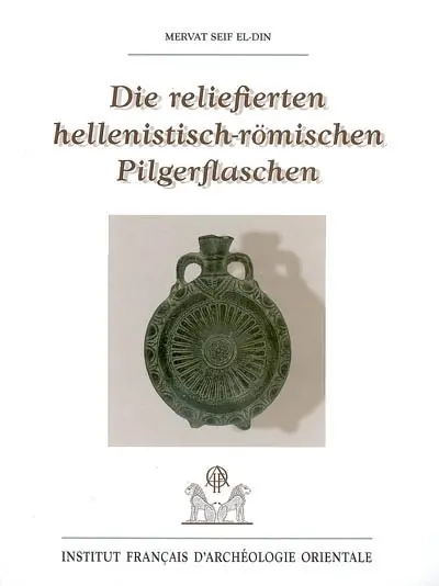 Die reliefierten hellenistisch-römischen Pilgerflaschen : Untersuchungen zur Zweckbestimmung und Formgeschichte der ägyptischen Pilger-und Feldflaschen während des Hellenismus und der Kaiserzeit