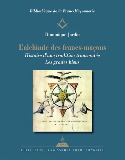 L'alchimie des francs-maçons : histoire d'une tradition transmutée : les grades bleus