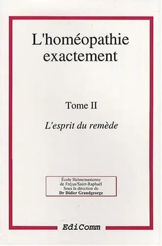 L'homéopathie exactement. Vol. 2. L'esprit du remède