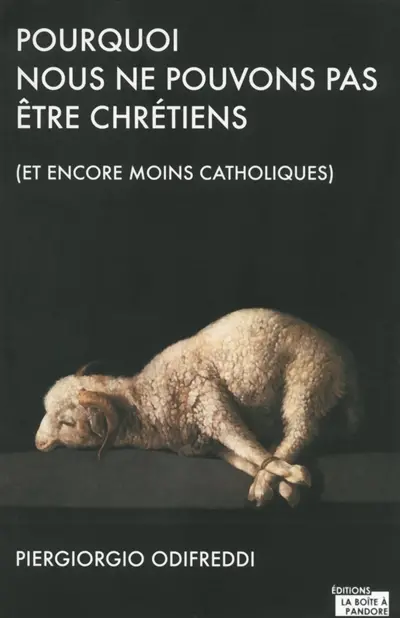 Pourquoi nous ne pouvons pas être chrétiens : et encore moins catholiques