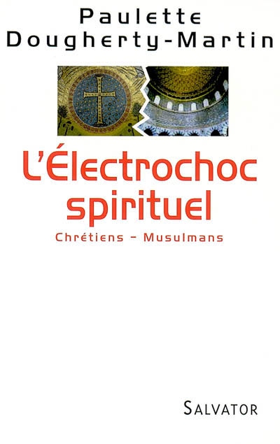 L'électrochoc spirituel : chrétiens-musulmans