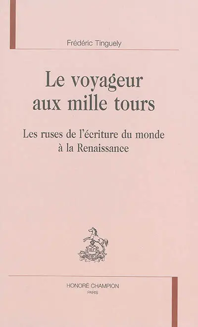 Le voyageur aux mille tours : les ruses de l'écriture du monde à la Renaissance