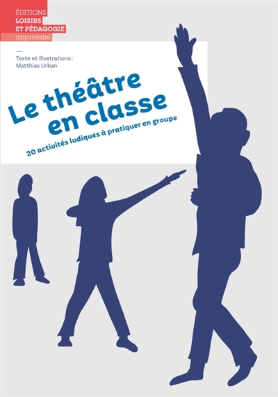 Le théâtre en classe : 20 activités ludiques à pratiquer en groupe