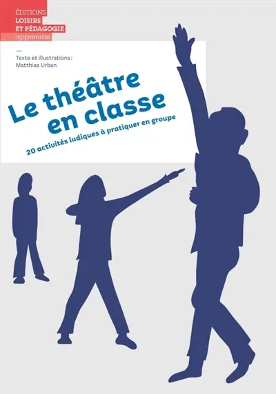 Le théâtre en classe : 20 activités ludiques à pratiquer en groupe Le théâtre en classe : 20 activités ludiques à pratiquer en groupe