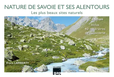 Nature de Savoie et ses alentours : les plus beaux sites naturels : inclus 40 itinéraires de découverte