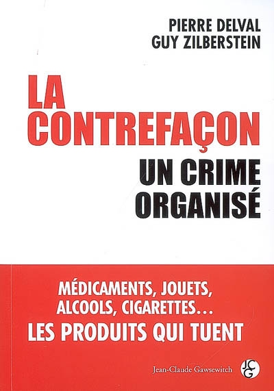 La contrefaçon : un crime organisé : médicaments, jouets, alcools, cigarettes... les produits qui tuent