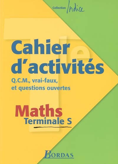 Maths terminale S : cahier d'activités, QCM, vrai-faux et questions ouvertes
