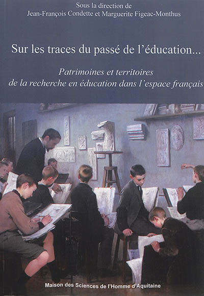 Sur les traces du passé de l'éducation... : patrimoines et territoires de la recherche en éducation dans l'espace français
