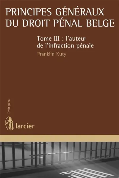 Principes généraux du droit pénal belge. Vol. 3. L'auteur de l'infraction pénale