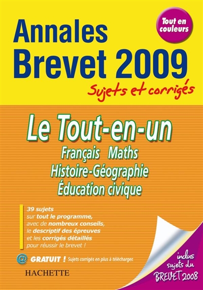 Le tout-en-un, français, maths, histoire géographie, éducation civique, brevet : annales 2009, sujets et corrigés