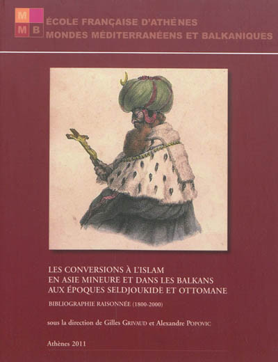 Les conversions à l'islam en Asie mineure et dans les Balkans aux époques seldjoukide et ottomane : bibliographie raisonnée (1800-2000)