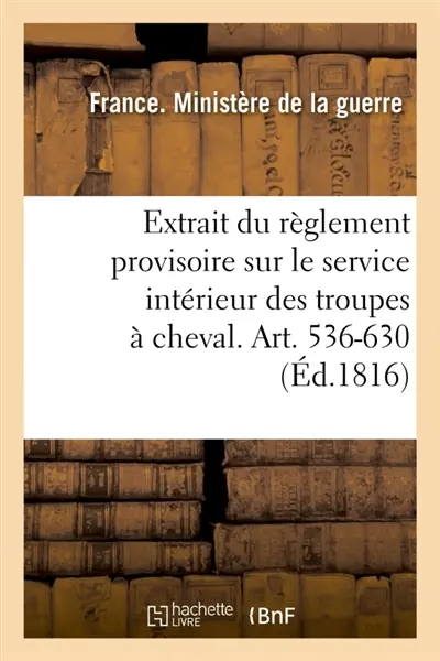 Extrait du règlement provisoire sur le service intérieur des troupes à cheval. Art. 536-630