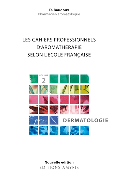 Les cahiers professionnels d'aromathérapie selon l'école française. Vol. 2. Dermatologie