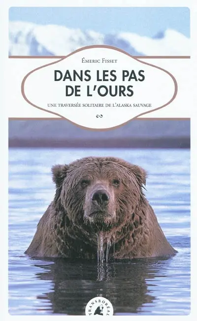 Dans les pas de l'ours : une traversée solitaire de l'Alaska sauvage