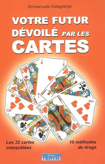 Votre futur dévoilé par les cartes : les 32 cartes interprétées, 10 méthodes de tirage