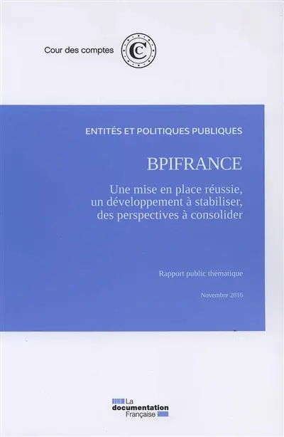Bpifrance : une mise en place réussie, un développement à stabiliser, des perspectives financières à consolider : rapport public thématique, novembre 2016