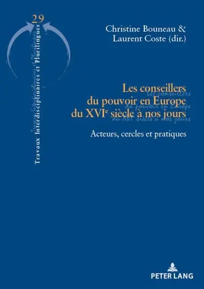 Les conseillers du pouvoir en Europe du XVIe siècle à nos jours : acteurs, cercles et pratiques