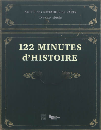 122 minutes d'histoire : actes des notaires de Paris, XVIe-XXe siècle
