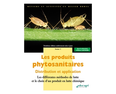 Les produits phytosanitaires : distribution et application. Vol. 1. Les différentes méthodes de lutte et le choix d'un produit en lutte chimique