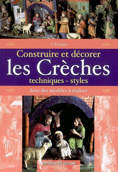 Construire et décorer les crèches : techniques, styles : avec des modèles à réaliser