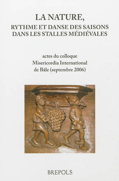 La nature, rythme et danse des saisons dans les stalles médiévales : actes du colloque Misericordia International de Bâle (septembre 2006)