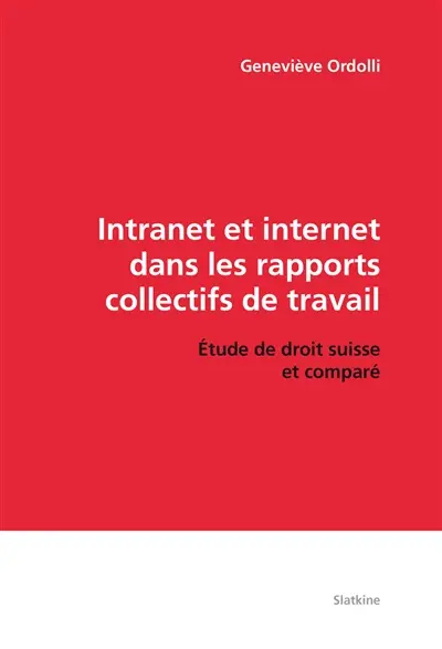 Intranet et Internet dans les rapports collectifs de travail : étude de droit suisse et comparé